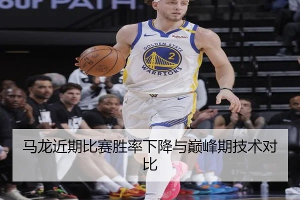 马龙近期比赛胜率下降与巅峰期技术对比